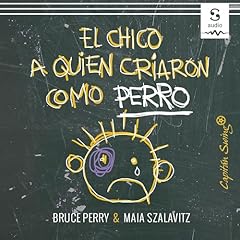 El chico a quien criaron como perro Audiolibro Por Bruce Perry, Maia Szalavitz, Lucía Barahona - traductora arte de portada
