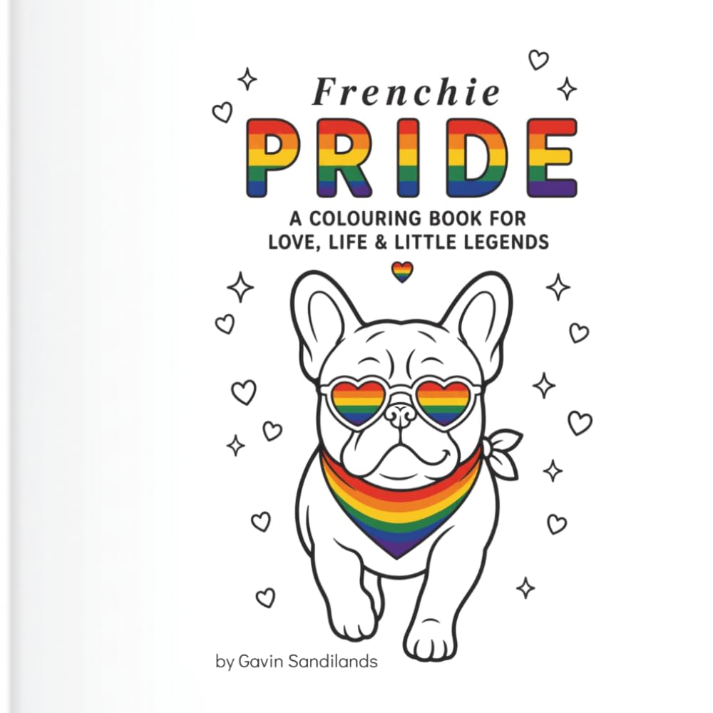 Frenchie Pride: A colouring book for love, life & little legends