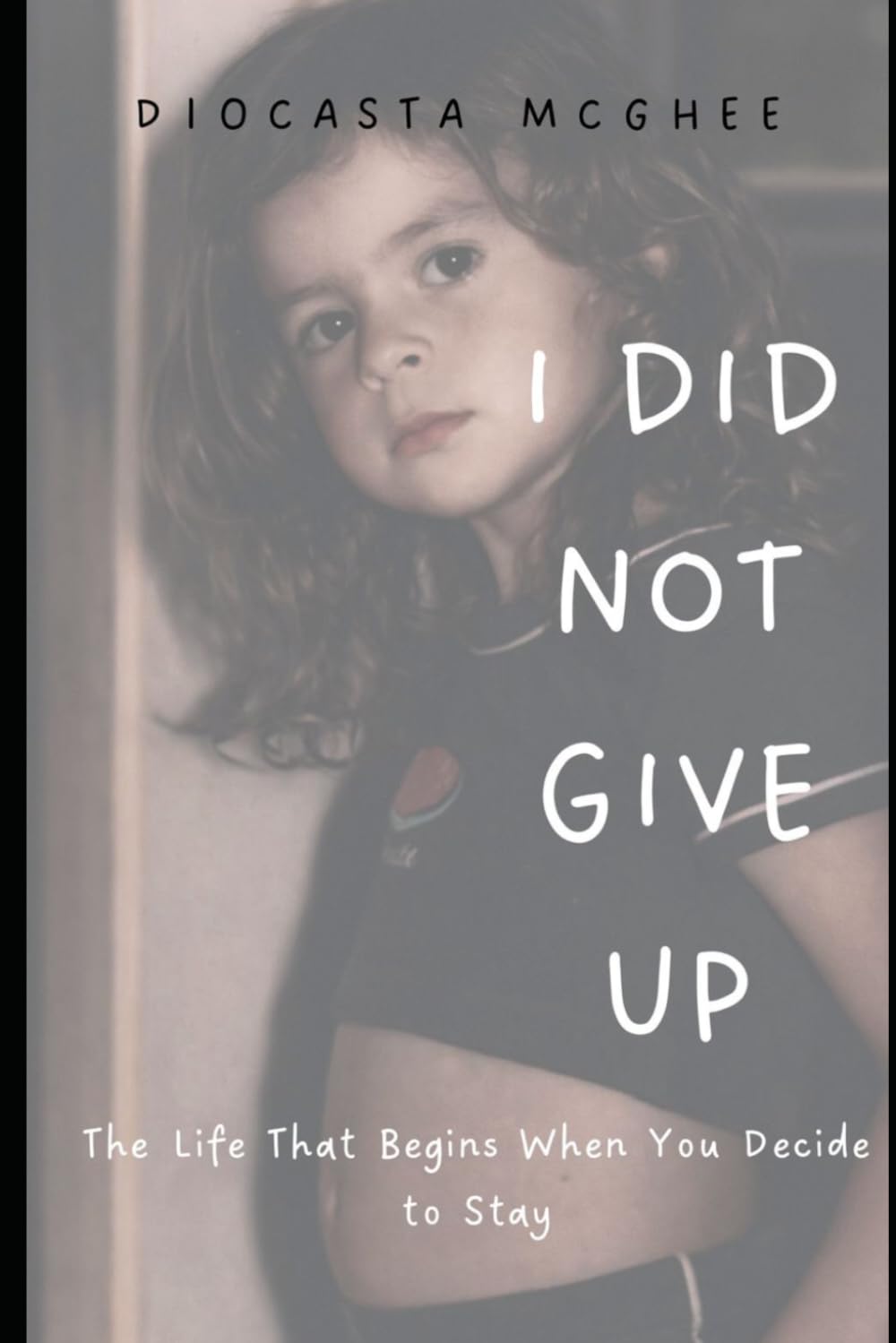 I Did Not Give Up: The Life That Begins When You Decide to Stay