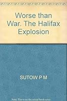 WORSE THAN WAR: THE HALIFAX EXPLOSION. 0920427332 Book Cover