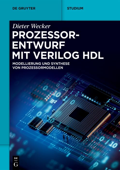 Prozessorentwurf mit Verilog HDL: Modellierung und Synthese von Prozessormodellen (De Gruyter Studium)