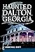 Haunted Dalton, Georgia (Haunted America)