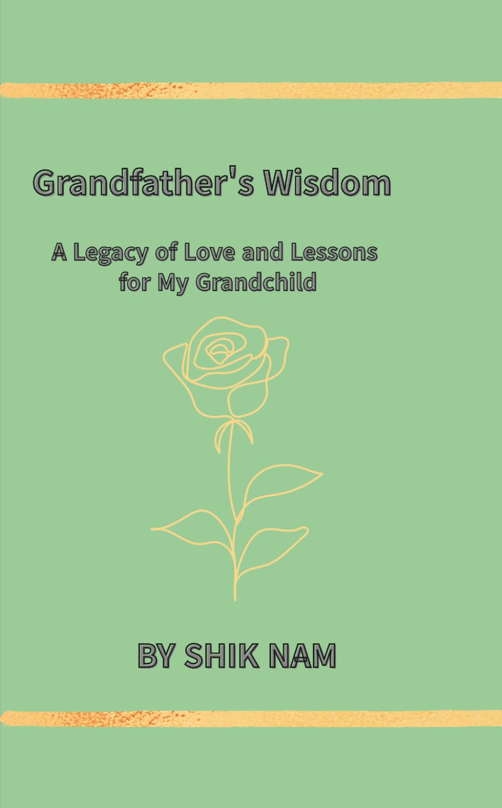 Grandfather's Wisdom: A Legacy of Love and Lessons for My Grandchild