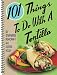 101 Things to Do with a Tortilla