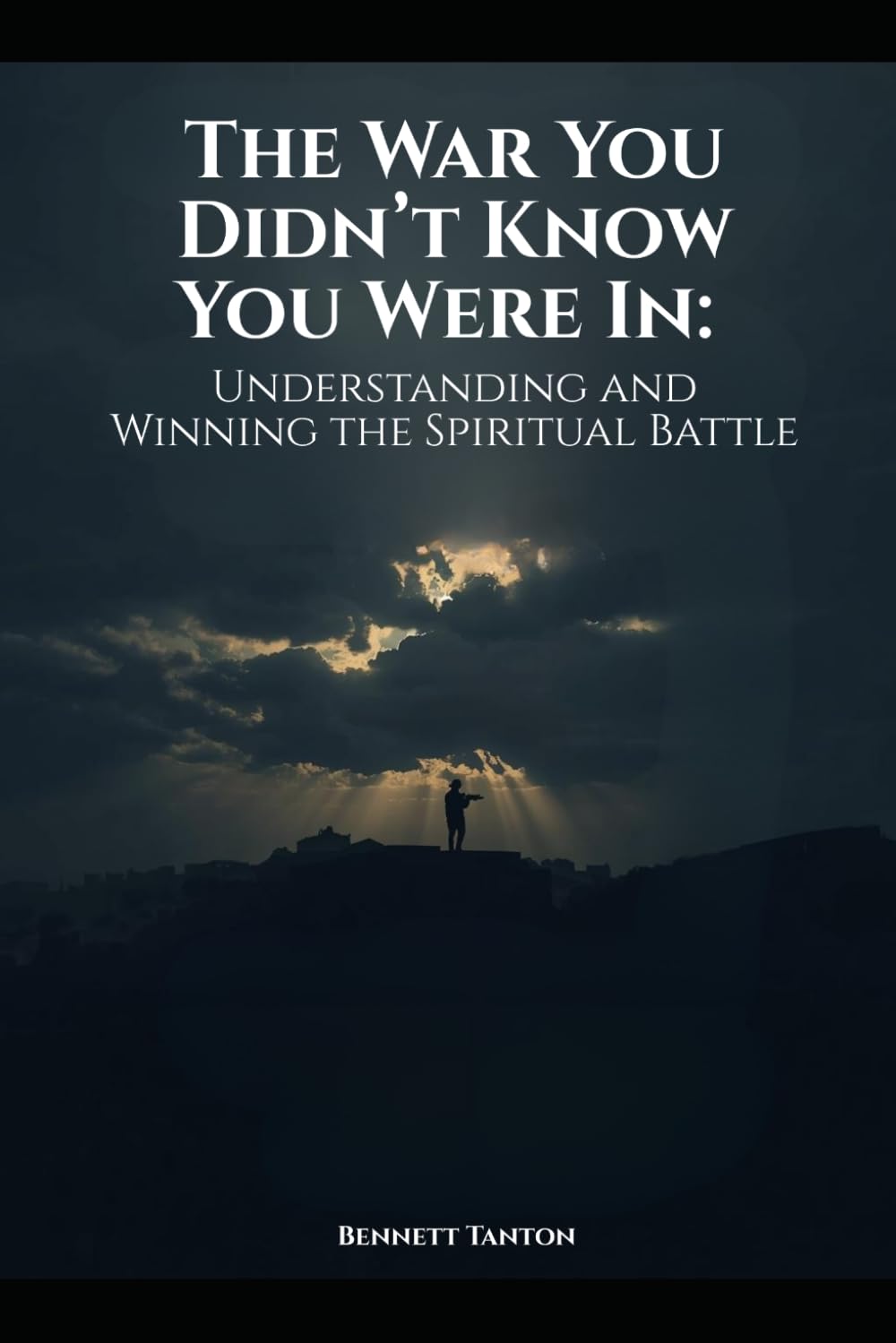 The War You Didn’t Know You Were In: Understanding and Winning the Spiritual Battle