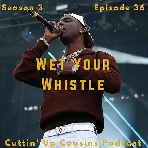 Ep. 36, - Wet Your Whistle