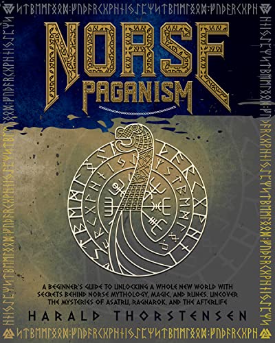 Norse Paganism: A Beginner’s Guide to Unlocking a Whole New World with Secrets Behind Norse Mythology, Magic, and Runes. Uncover the Mysteries of Asatru, Ragnarok, and the Afterlife