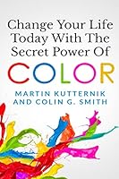 Change Your Life Today With The Secret Power of Color 1507760043 Book Cover