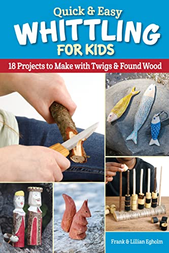 Quick & Easy Whittling For Kids: 18 Projects to Make With Twigs & Found Wood