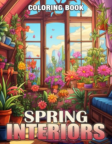 Spring Interiors Coloring Book: Decorated Cozy Houses and Furniture Coloring Pages with Stunning, Springtime Room Scenes Illustrations for Relaxation and Stress Relief for All Ages