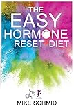 The Easy Hormone Reset Diet: Lose Weight Quickly by Balancing Your Metabolism. 7 Basic Hormone Diet Strategies And Meal Planning.