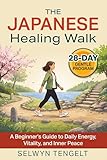 The Japanese Healing Walk: A Beginner's Guide to Daily Energy, Vitality, and Inner Peace