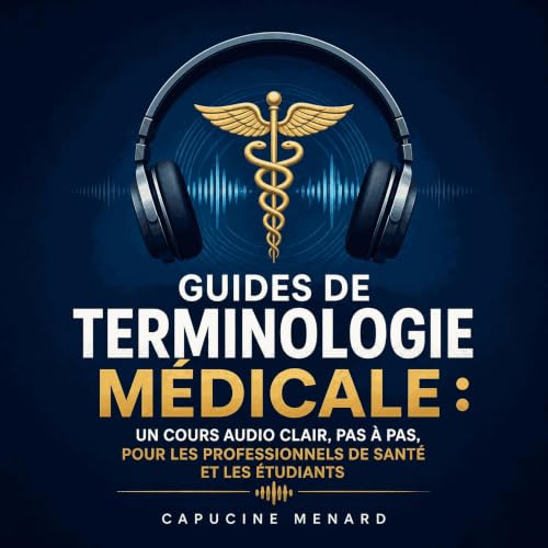 『Guides de terminologie m&eacute;dicale : Un cours audio clair, pas &agrave; pas, pour les professionnels de sant&eacute; et 