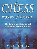 Chess Words of Wisdom: The Principles, Methods and Essential Knowledge of Chess (English Edition)