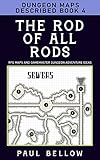 The Rod of All Rods: Dungeon Maps Described Book 4 (RPG Maps and Gamemaster Dungeon Adventure Ideas)