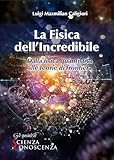 La Fisica dell'Incredibile: Dalla fisica quantistica alle teorie di frontiera (Italian Edition)
