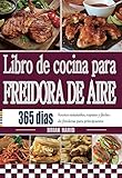 Libro de cocina para freidora de aire: 365 dias Recetas saludables, rápidas y fáciles de freidoras para principiantes