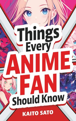 Things Every Anime Fan Should Know: Discover the Fascinating Origins,