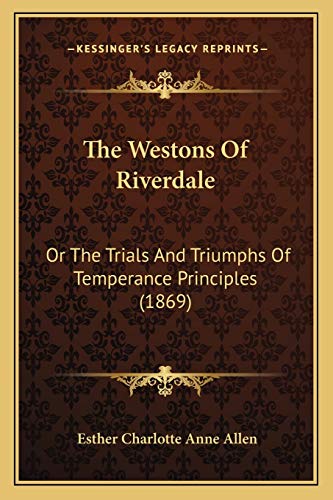 The Westons Of Riverdale: Or The Trials And Triumphs Of Temperance Principles (1869)