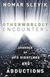 Otherworldly Encounters: Evidence of UFO Sightings and Abductions