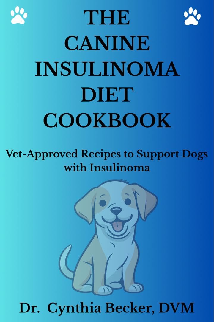 The Canine Insulinoma Diet Cookbook: Vet-Approved Recipes to Support Dogs with Insulinoma