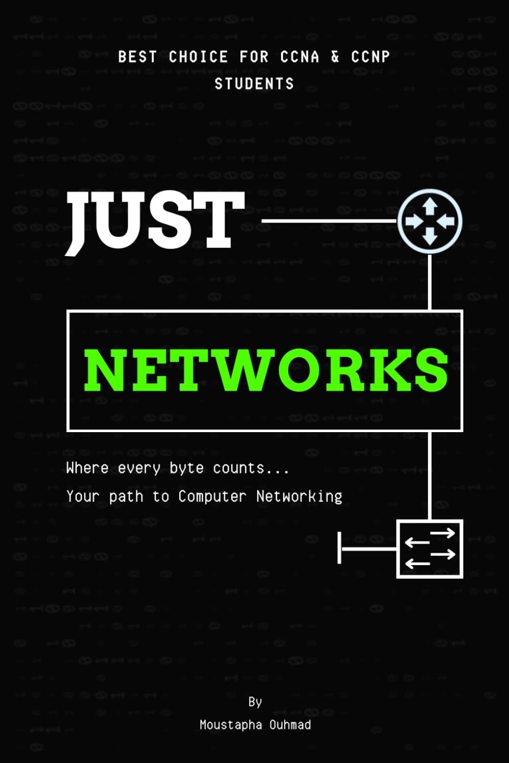 Just Networks: Your Beginner’s Guide to CCNA and Networking Basics - A True Computer Networking Bible!