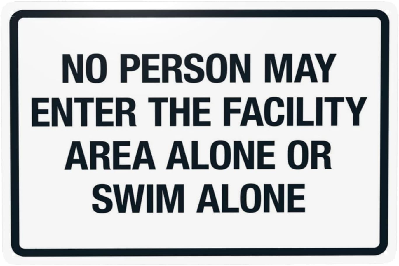 No Person May Enter Facility Alone Or Swim Alone Rust Free Aluminum Warning Sign - Safety Decor with Pre-Drilled Holes for Home, Business - 12x16 Inch​
