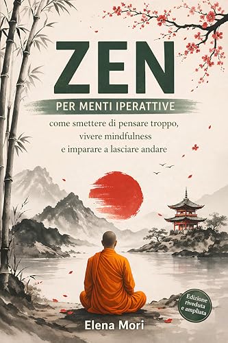 Zen per Menti Iperattive: come smettere di pensare troppo, vivere mindfulness e imparare a lasciare andare (Italian Edition)