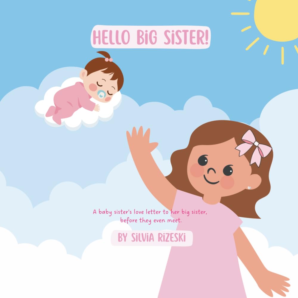 Hello, Big Sister!: (From your baby sister’s heart…)