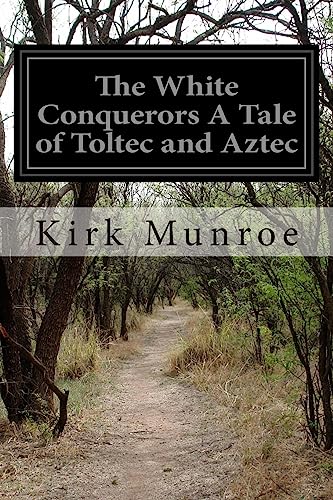 The White Conquerors A Tale of Toltec and Aztec 1511515694 Book Cover