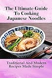  The Ultimate Guide To Cooking Japanese Noodles: Traditional And Modern Recipes Made Simple: Ways To Trying New Taste Of Ramen At Home (English Edition)
