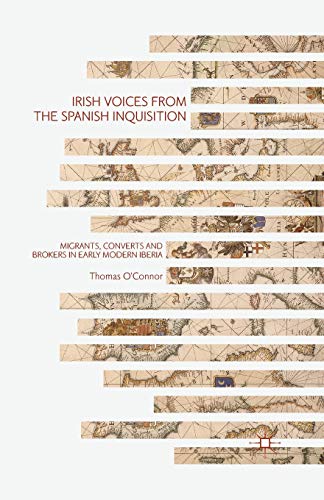 Irish Voices from the Spanish Inquisition: Migrants, Converts and Brokers in Early Modern Iberia