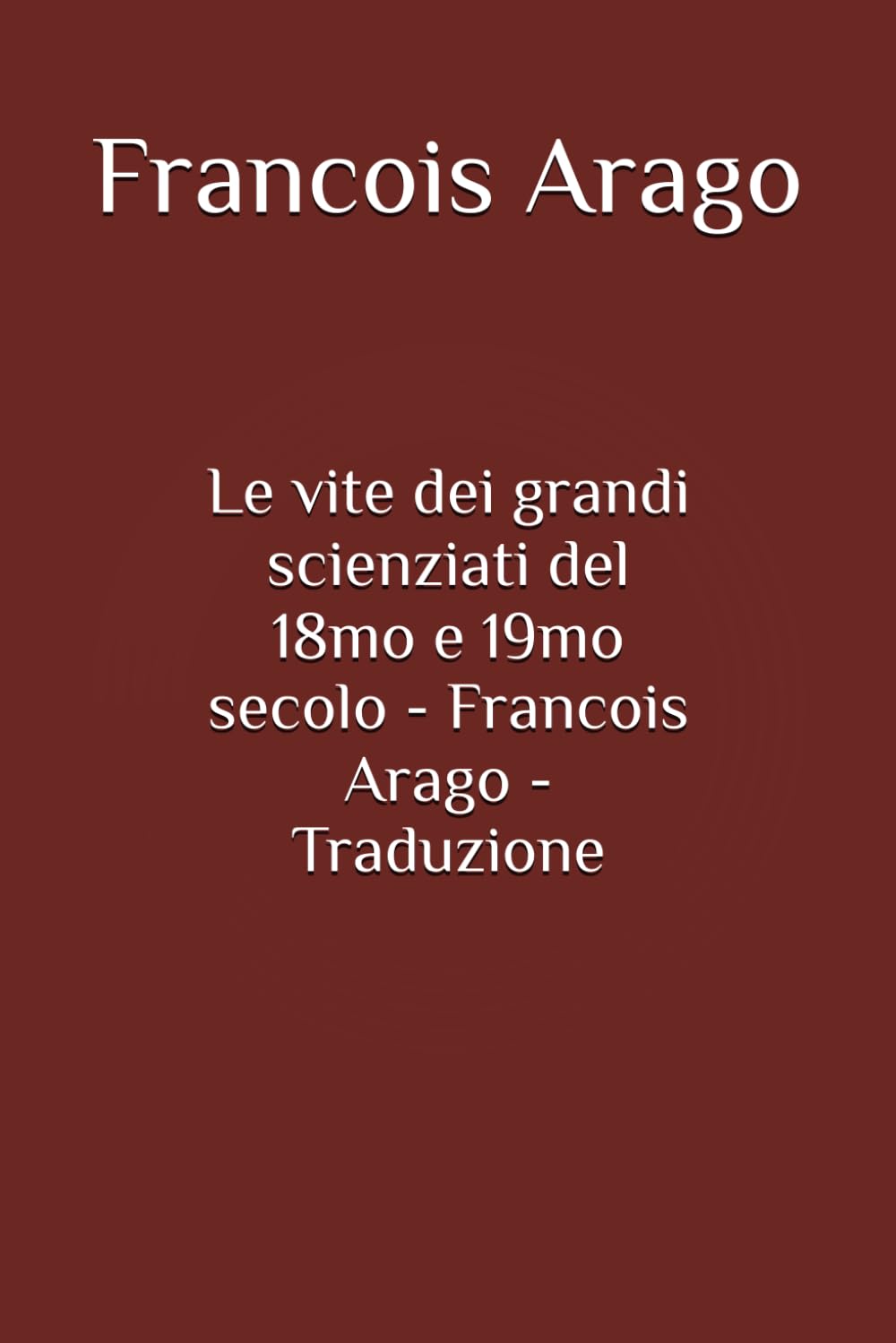 Le vite dei grandi scienziati del 18mo e 19mo secolo - Francois Arago - Traduzione