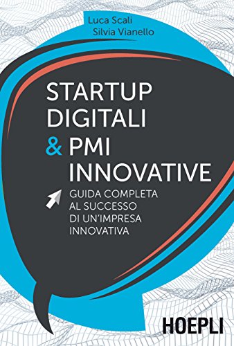 Startup digitali & PMI innovative. Guida completa al successo di un'impresa innovativa Startup digitali & PMI innovative. Guida completa al successo di un'impresa innovativa