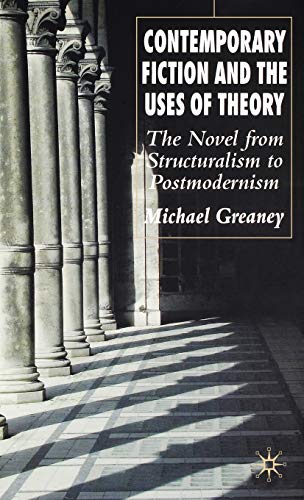 Contemporary Fiction and the Uses of Theory: The Novel from Structuralism to Postmodernism