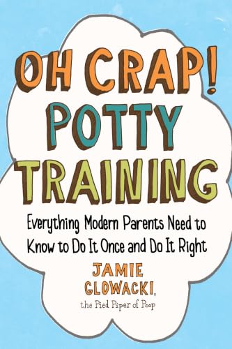 Image of Oh Crap! Potty Training: Everything Modern Parents Need to Know to Do It Once and Do It Right (Oh Crap Parenting)