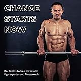 CHANGE STARTS NOW - Der Fitness-Podcast mit Deinem Figurexperten