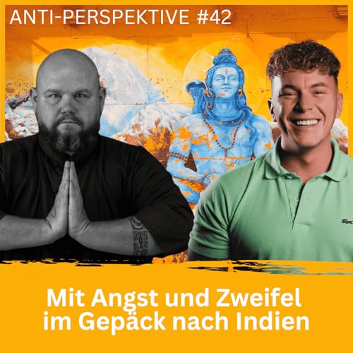 Mit Angst und Zweifel im Gep&auml;ck nach Indien - ANTI - Perspektive #42