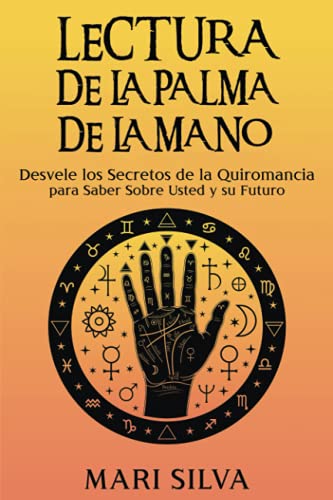 Lectura de la palma de la mano: Desvele los secretos de la quiromancia para saber sobre usted y su futuro (Astrología y Adivinación)