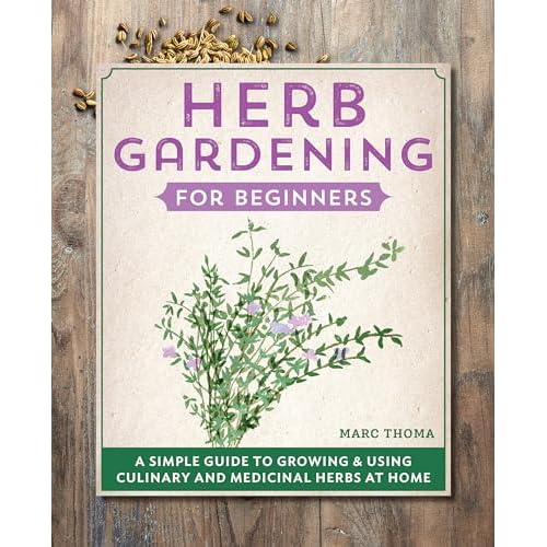 Herb Gardening for Beginners: A Simple Guide to Growing & Using Culinary and Medicinal Herbs at Home Paperback – June 29, 2021