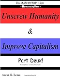  Unscrew Humanity & Improve Capitalism, Humanatapilism: Part Deux because part one lacked humor