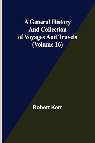 A General History and Collection of Voyages and Travels (Volume 16)