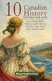 10 Canadian History Stories for Kids - Bilingual English to French: Learn French While Discovering The History...