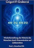 Wiederherstellung der Materie des Menschen durch Konzentration auf Zahlen, Band 1: Wie die menschliche Materie wiederhergestellt werden kann. Anleitungen und Frequenzen.
