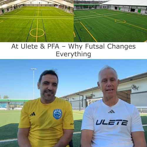 At Ulete & PFA &ndash; Why Futsal Changes Everything