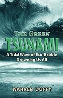 The Green Tsunami: A Tidal Wave of Eco-Babble Drowning Us All 1482675102 Book Cover