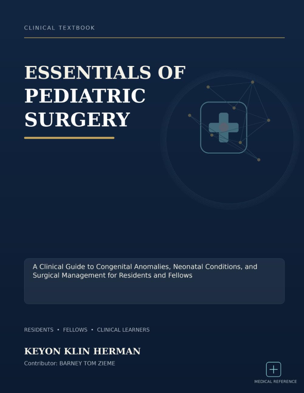 ESSENTIALS OF PEDIATRIC SURGERY: A Clinical Guide to Congenital Anomalies, Neonatal Conditions, and Surgical Management for Residents and Fellows