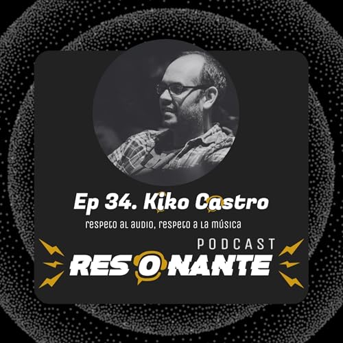 Ep34. Kiko Castro: Respeto al audio, respeto a la m&uacute;sica.