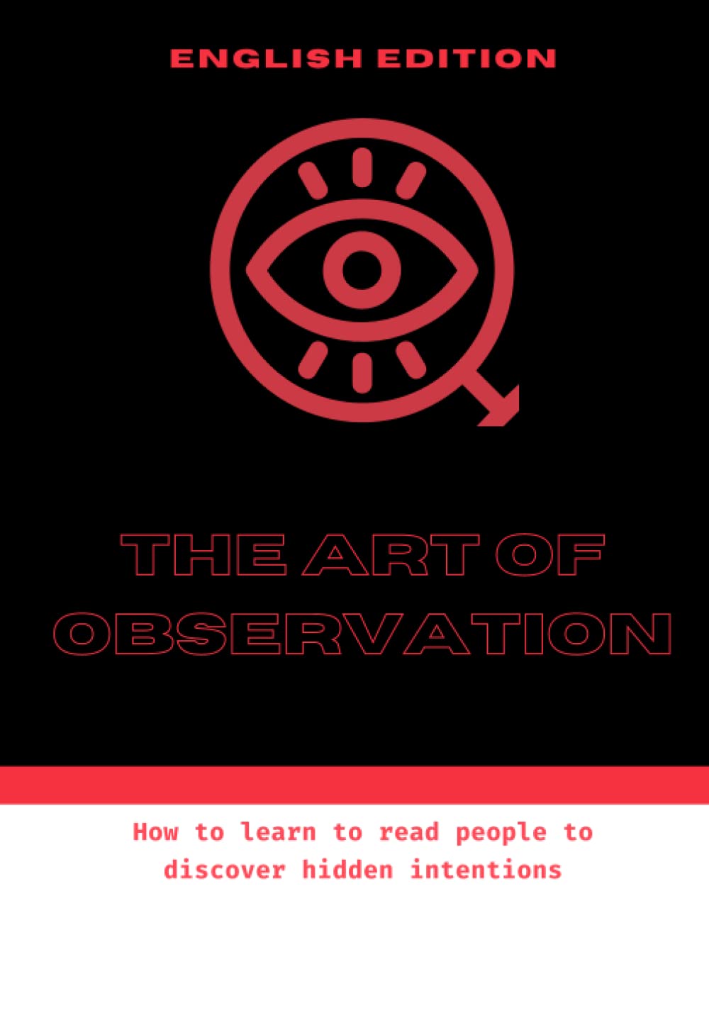 THE ART OF OBSERVATION, How to learn to read people to discover hidden intentions (ENGLISH EDITION)