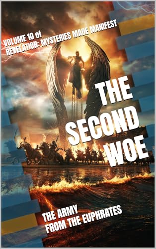 THE SECOND WOE: THE ARMY FROM THE EUPHRATES (REVELATION: MYSTERIES MADE MANIFEST 2 Book 10) (English Edition)